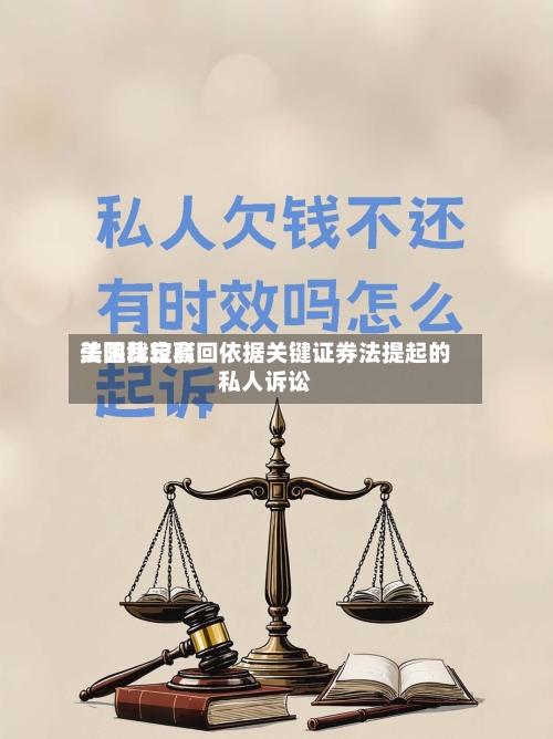 美国比较高法院裁定驳回依据关键证券法提起的私人诉讼-第2张图片
