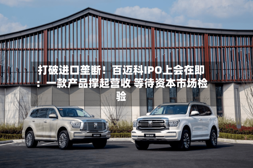 打破进口垄断!百迈科IPO上会在即:一款产品撑起营收 等待资本市场检验