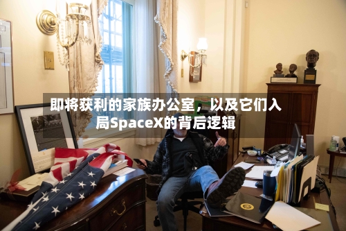 即将获利的家族办公室，以及它们入局SpaceX的背后逻辑-第3张图片