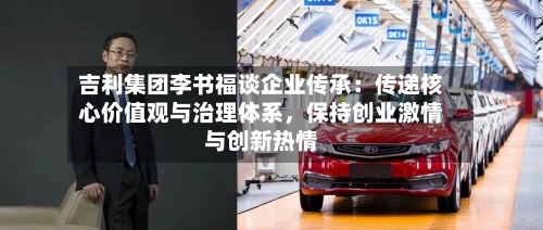 吉利集团李书福谈企业传承:传递核心价值观与治理体系,保持创业激情与创新热情